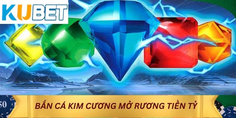 Bắn cá Kim Cương mở rương tiền tỷ