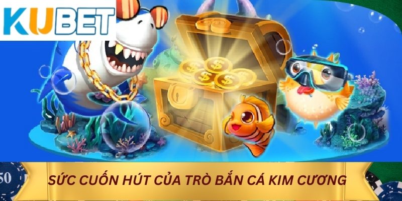 Sức cuốn hút của trò Bắn cá Kim Cương