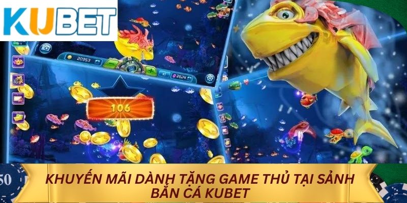 Khuyến mãi dành tặng game thủ tại sảnh bắn cá KUBET