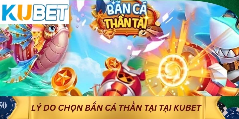 Lý do chọn bắn cá thần tại tại KUBET