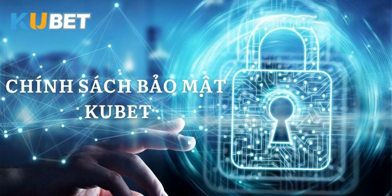 Chính sách bảo mật Kubet cần thiết và quan trọng