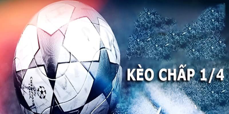 Kèo chấp ¼ luôn rất được quan tâm và chú ý 