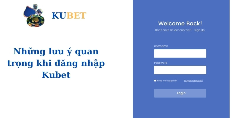 Những lưu ý quan trọng khi Đăng nhập Kubet