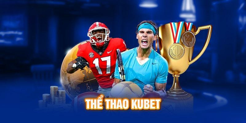 Thể thao Kubet là địa điểm giải trí hàng đầu thị trường