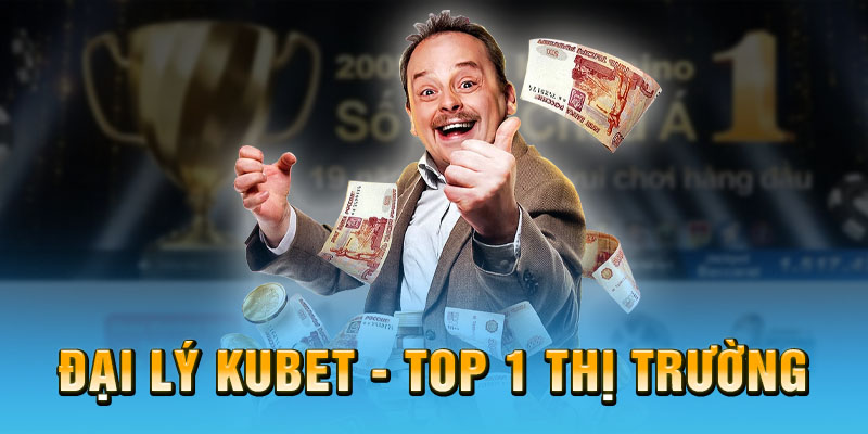 Đại lý Kubet Top 1 trong thị trường cá cược