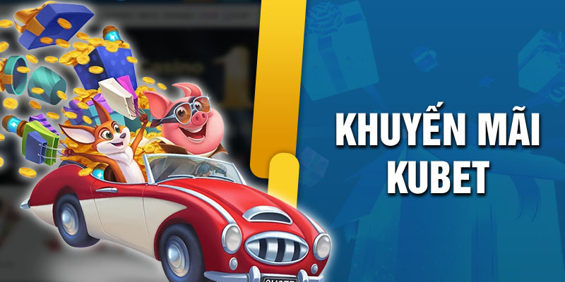 Khuyến mãi Kubet cực đỉnh, siêu hấp dẫn