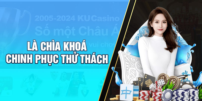 Là chìa khóa chinh phục thử thách