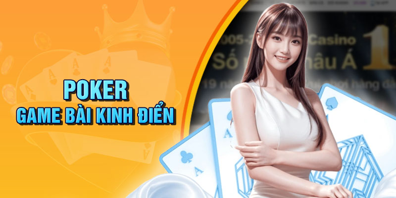 Poker, game bài kinh điển được đông đảo người chơi yêu thích