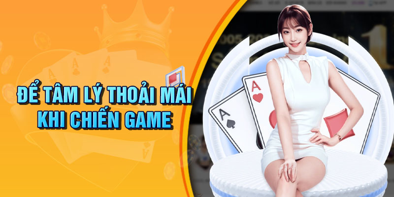 Chơi game với tâm lý thoải mái là chìa khóa để dẫn đến thắng lợi