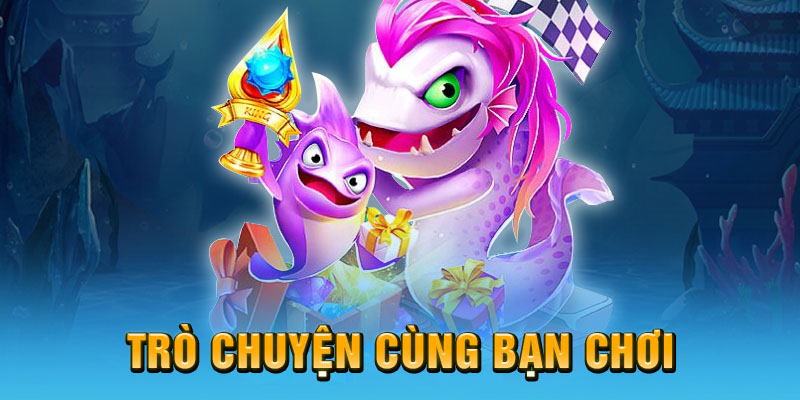 Trò chuyện trực tiếp cùng người chơi cùng bạn